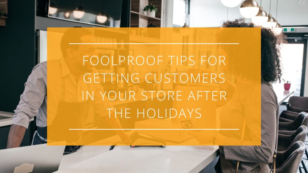 Tips for Getting Customers In Your Store After the Holidays