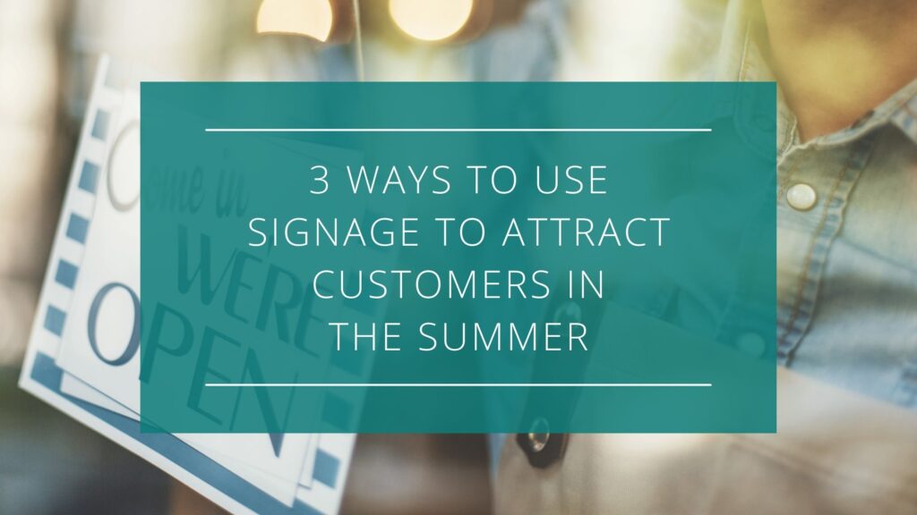 3 Ways to Use Signage to Attract Customers In the Summer