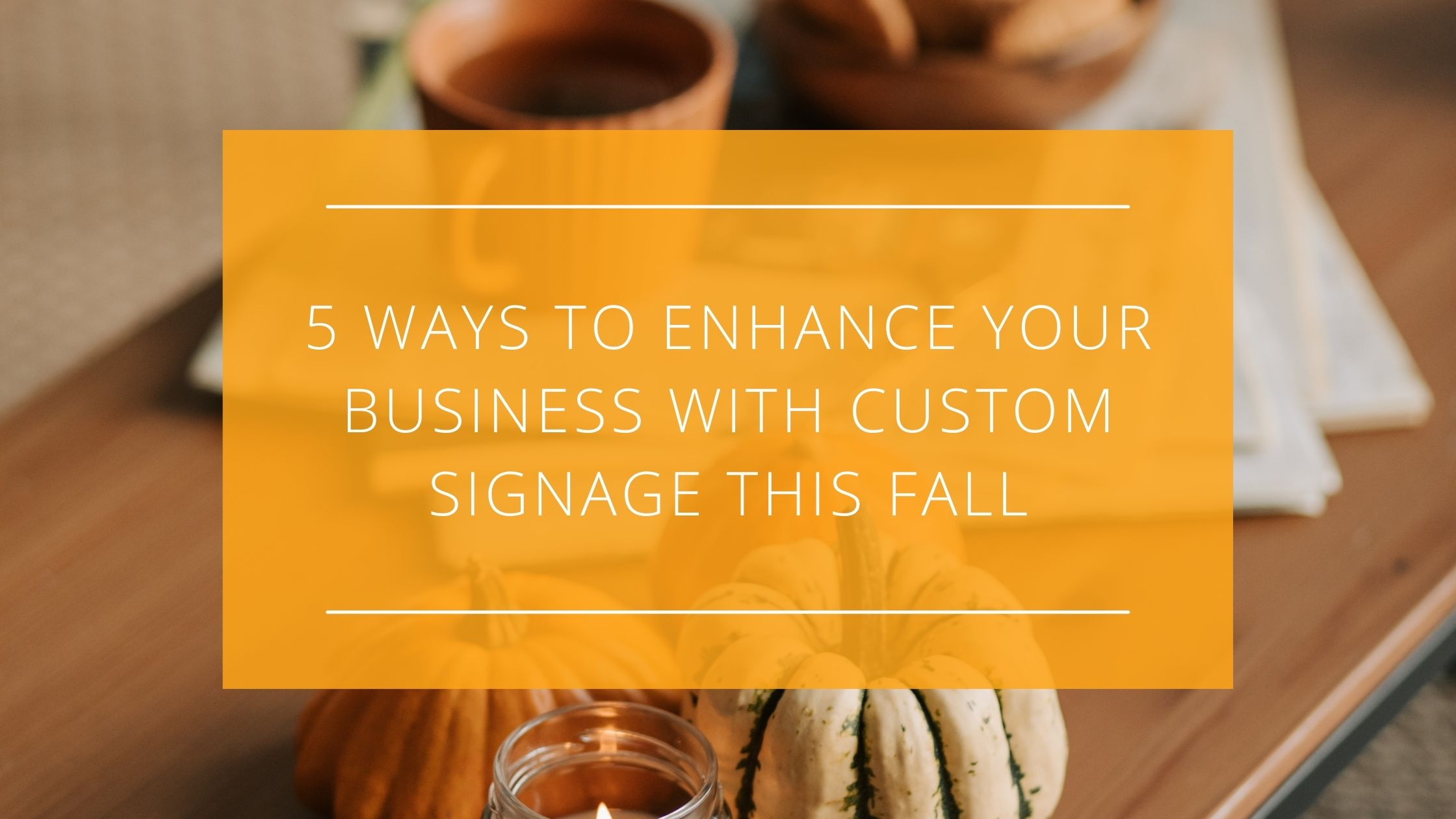 5 Ways to Enhance your Business with Custom Signage this Fall