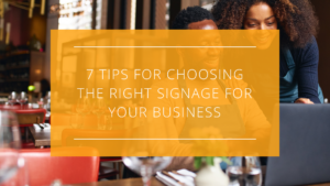 7 Tips for Choosing the Right Signage for Your Business