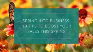 Spring into Business: 10 Tips to Boost Your Sales this Spring