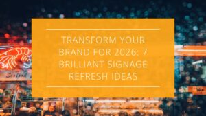 Transform Your Brand for 2026: 7 Brilliant Signage Refresh Ideas