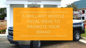 5 Brilliant Vehicle Decal Ideas to Promote Your Brand