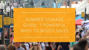 Summer Signage Guide: 7 Powerful Ways to Boost Sales