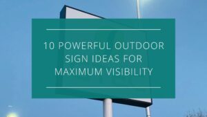 10 Powerful Outdoor Sign Ideas for Maximum Visibility